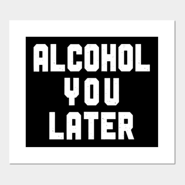 Alcohol You Later